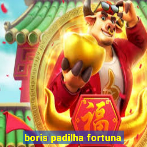 boris padilha fortuna